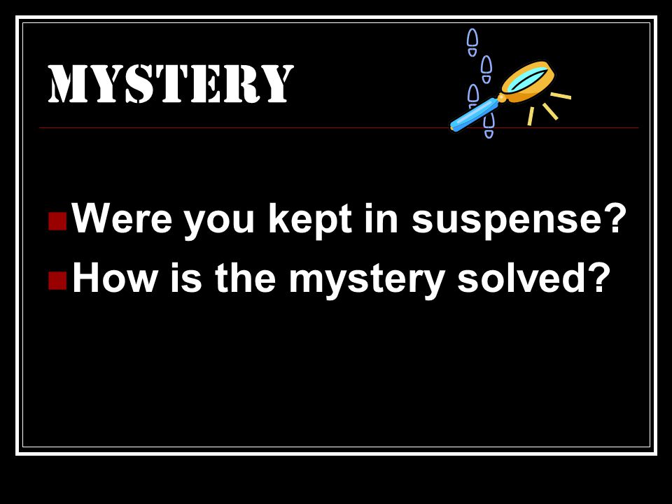 Were you kept in suspense How is the mystery solved Mystery