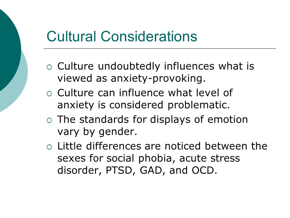 Cultural Considerations  Culture undoubtedly influences what is viewed as anxiety-provoking.