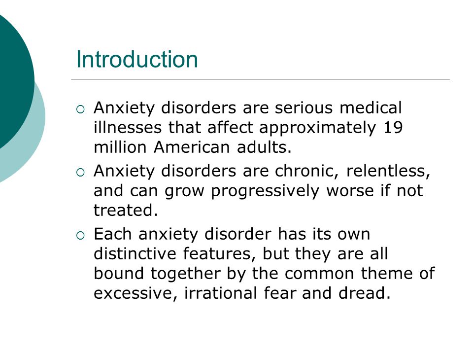 Introduction  Anxiety disorders are serious medical illnesses that affect approximately 19 million American adults.