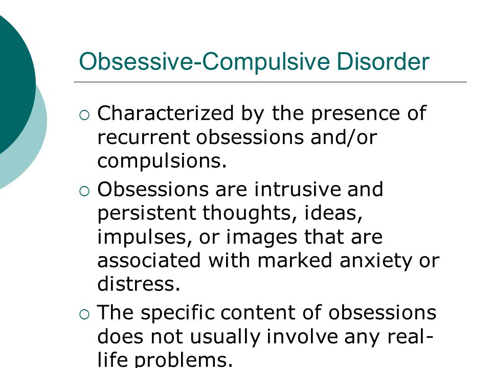 Obsessive-Compulsive Disorder  Characterized by the presence of recurrent obsessions and/or compulsions.