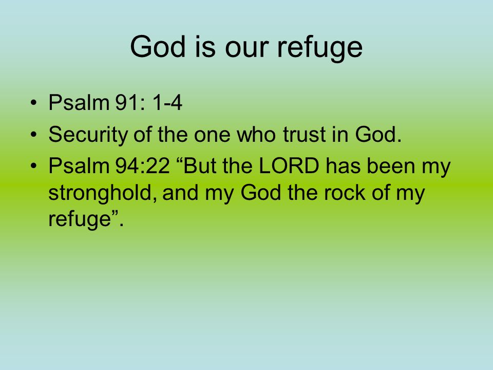 God is our refuge Psalm 91: 1-4 Security of the one who trust in God.