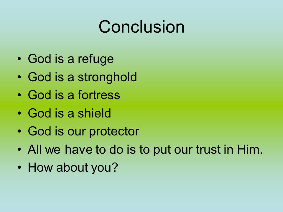 Conclusion God is a refuge God is a stronghold God is a fortress God is a shield God is our protector All we have to do is to put our trust in Him.