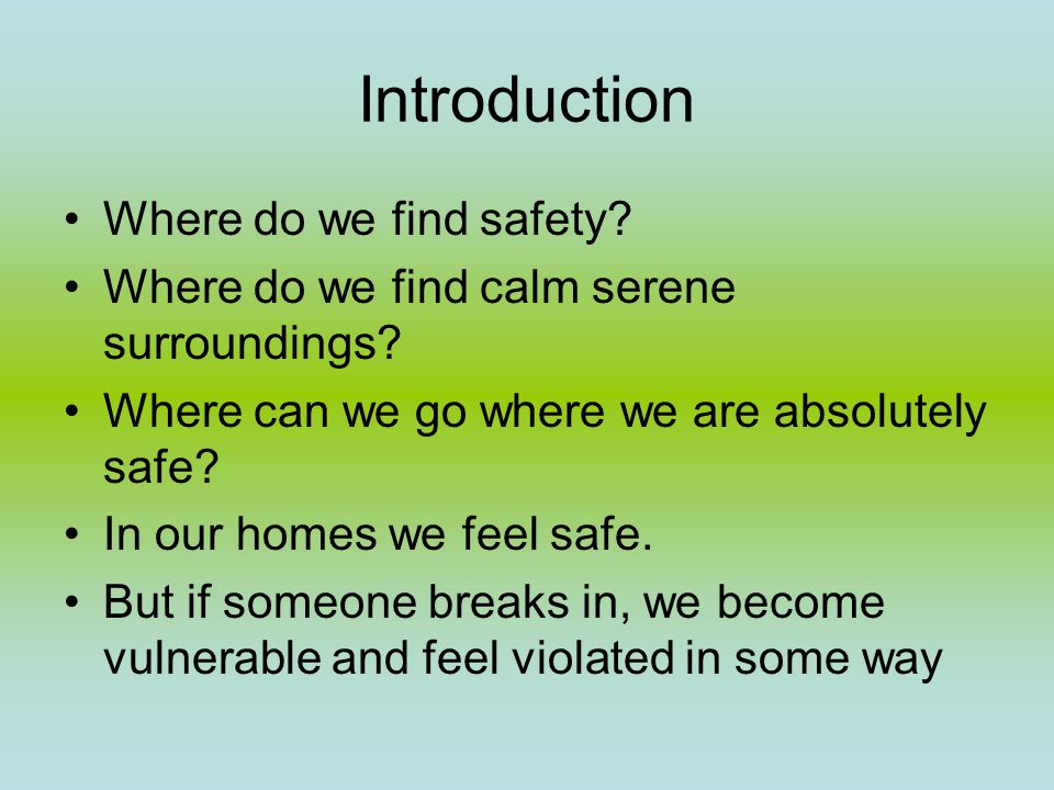 Introduction Where do we find safety. Where do we find calm serene surroundings.