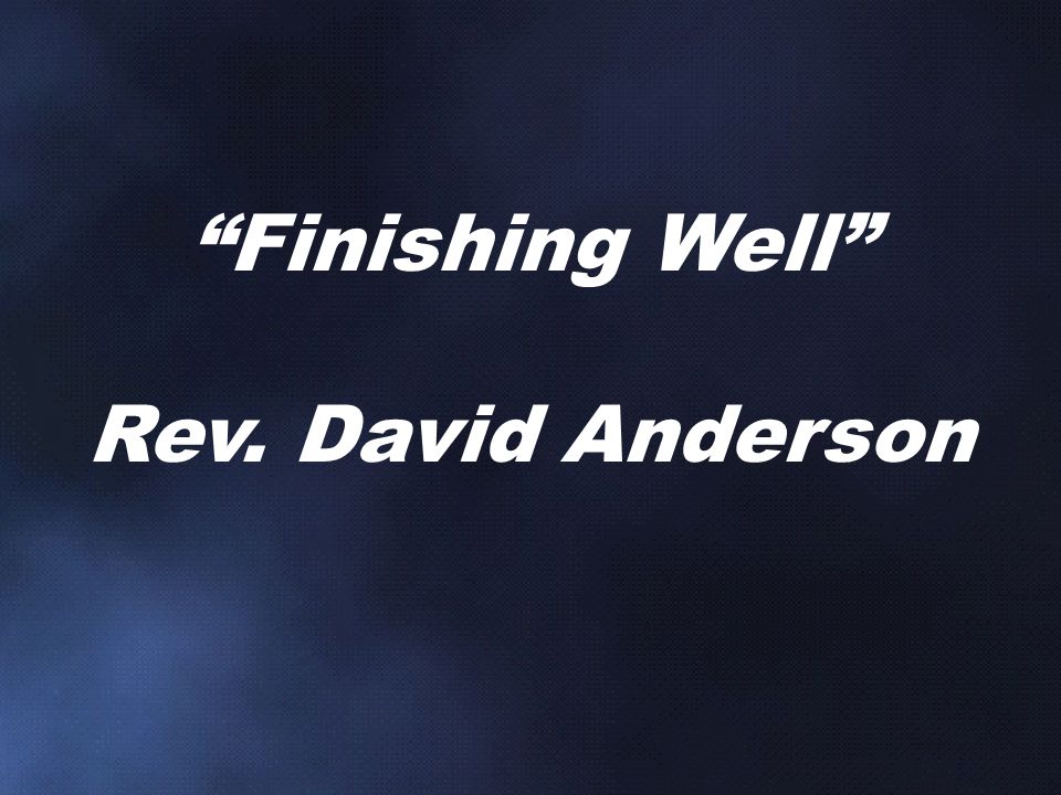 Finishing Well Rev. David Anderson