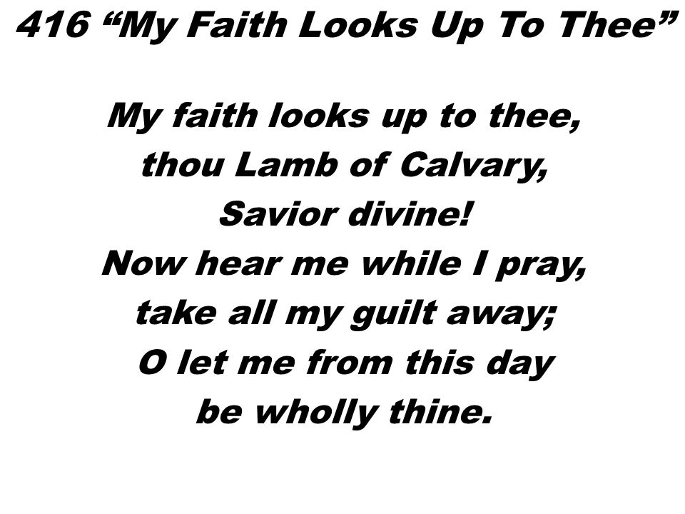 My faith looks up to thee, thou Lamb of Calvary, Savior divine.