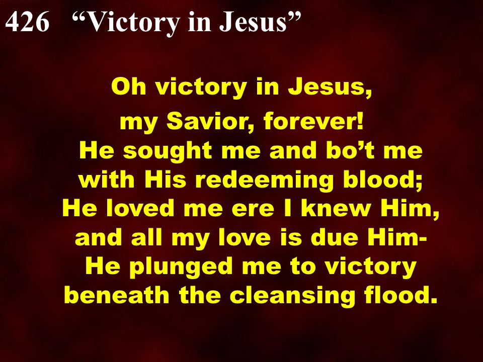 Oh victory in Jesus, my Savior, forever.