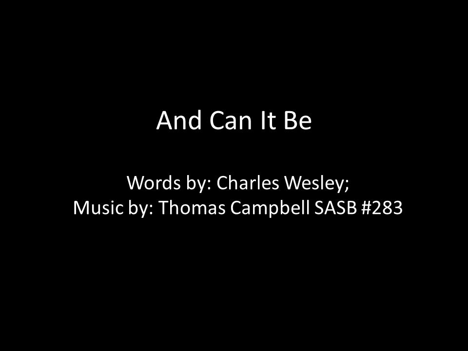 And Can It Be Words by: Charles Wesley; Music by: Thomas Campbell SASB #283