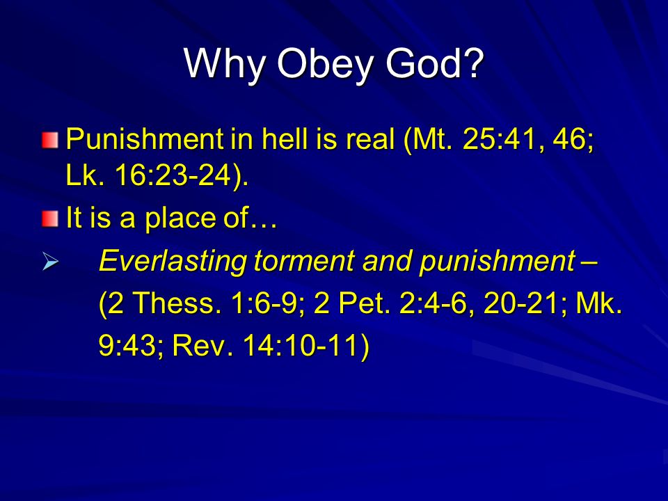 Why Obey God. Punishment in hell is real (Mt. 25:41, 46; Lk.