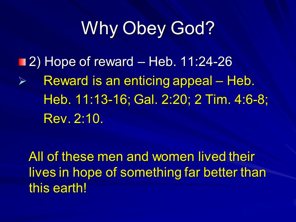 Why Obey God. 2) Hope of reward – Heb. 11:24-26  Reward is an enticing appeal – Heb.