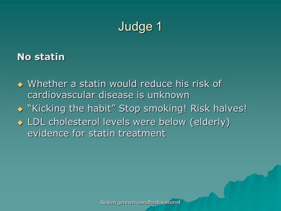 Judge 1 No statin  Whether a statin would reduce his risk of cardiovascular disease is unknown  Kicking the habit Stop smoking.