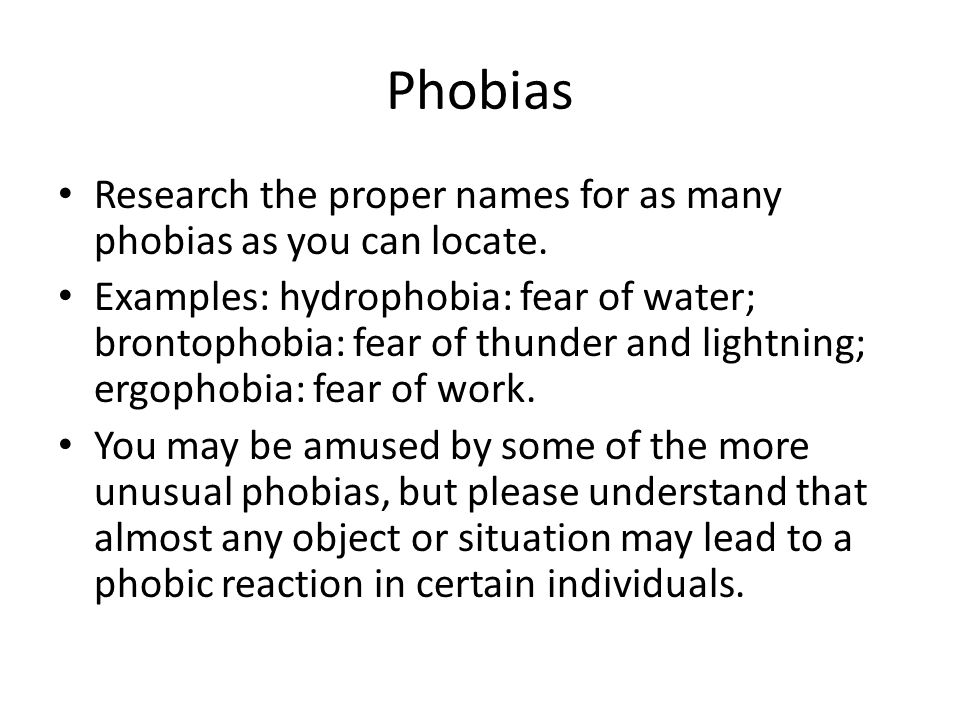 Phobias Research the proper names for as many phobias as you can locate.