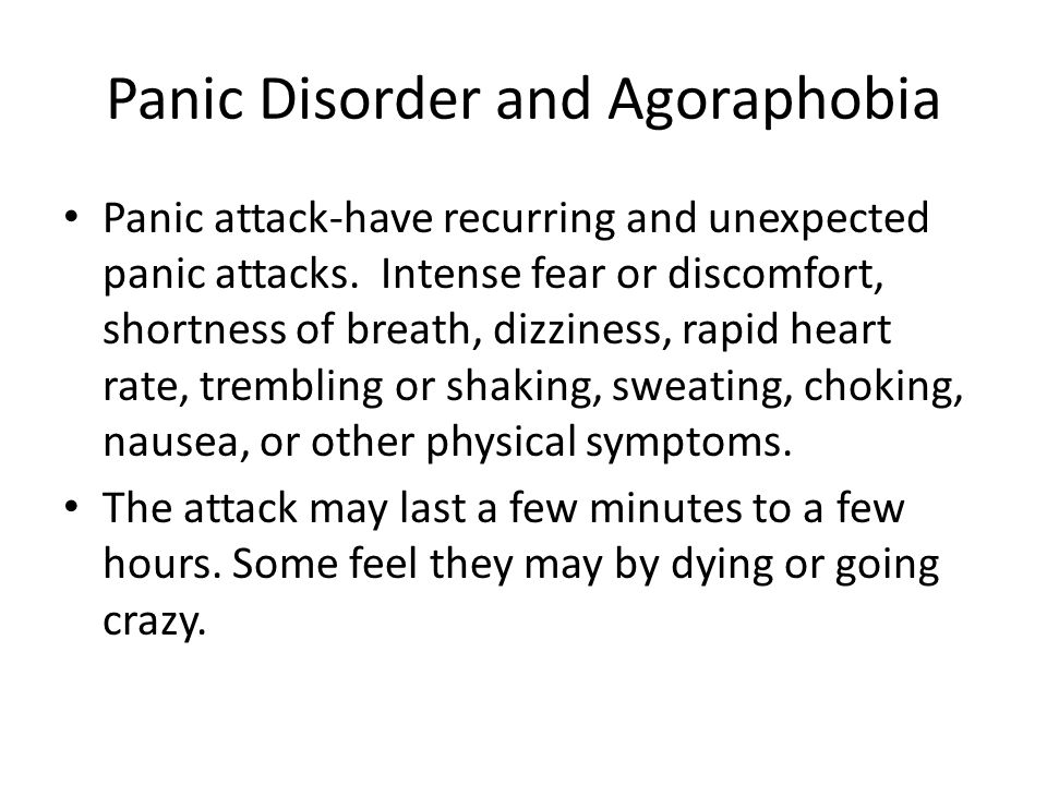 Panic Disorder and Agoraphobia Panic attack-have recurring and unexpected panic attacks.