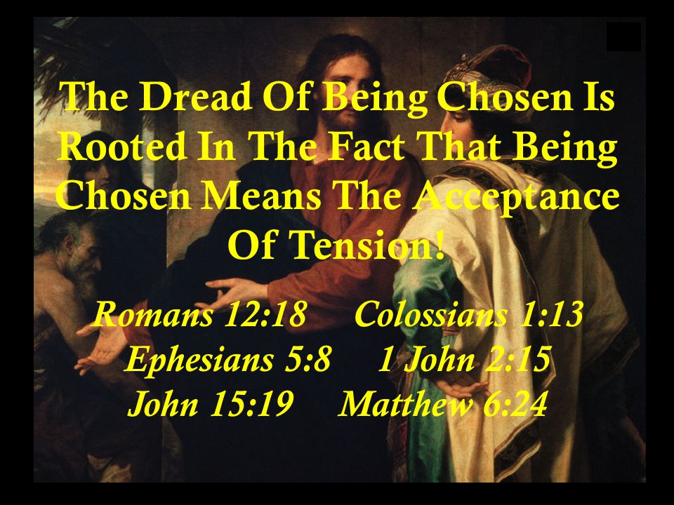 The Dread Of Being Chosen Is Rooted In The Fact That Being Chosen Means The Acceptance Of Tension.