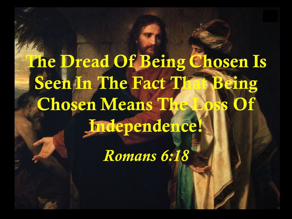 The Dread Of Being Chosen Is Seen In The Fact That Being Chosen Means The Loss Of Independence.