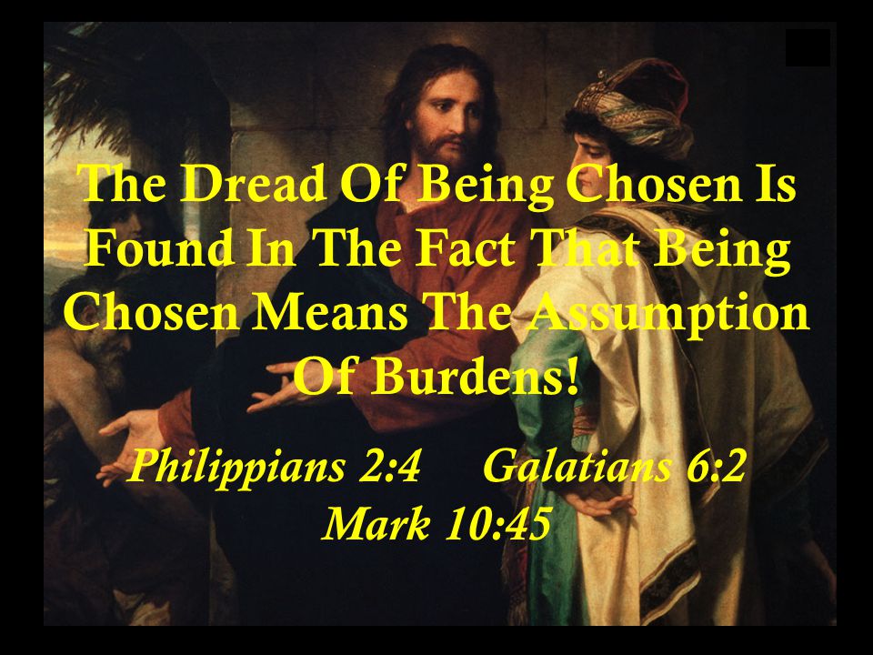 The Dread Of Being Chosen Is Found In The Fact That Being Chosen Means The Assumption Of Burdens.