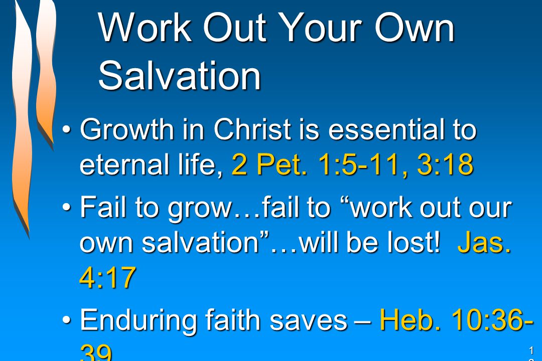 Work Out Your Own Salvation Growth in Christ is essential to eternal life, 2 Pet.