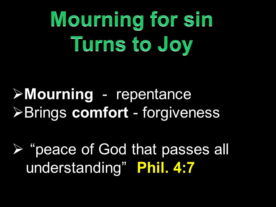  Mourning - repentance  Brings comfort - forgiveness  peace of God that passes all understanding Phil.