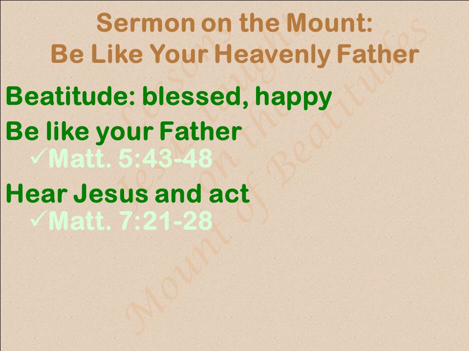Sermon on the Mount: Be Like Your Heavenly Father Beatitude: blessed, happy Be like your Father Matt.