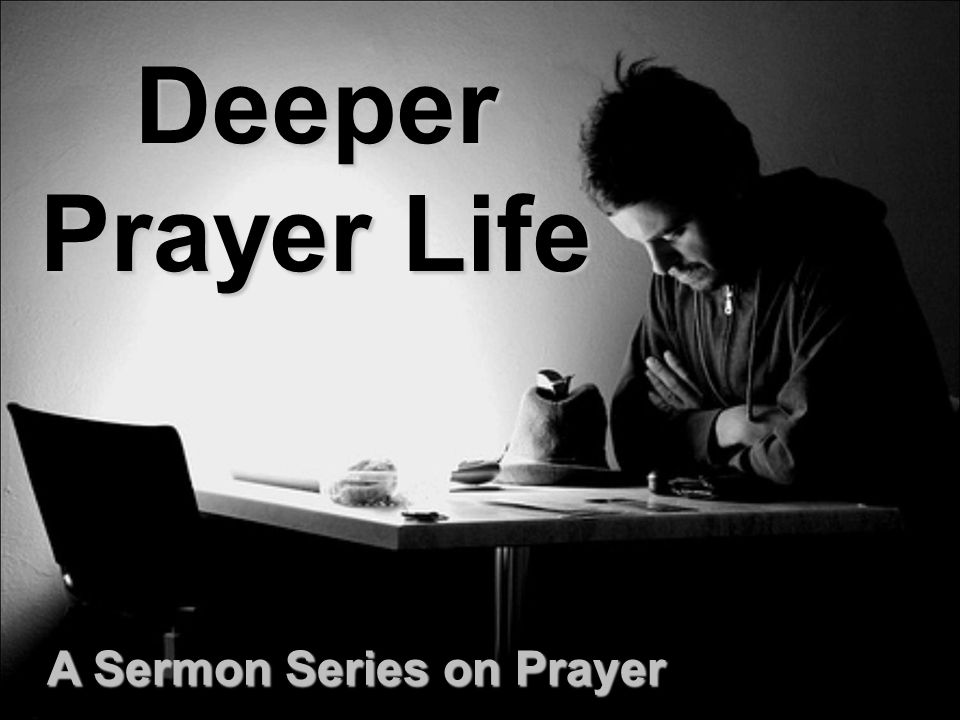Deeper Prayer Life A Sermon Series on Prayer