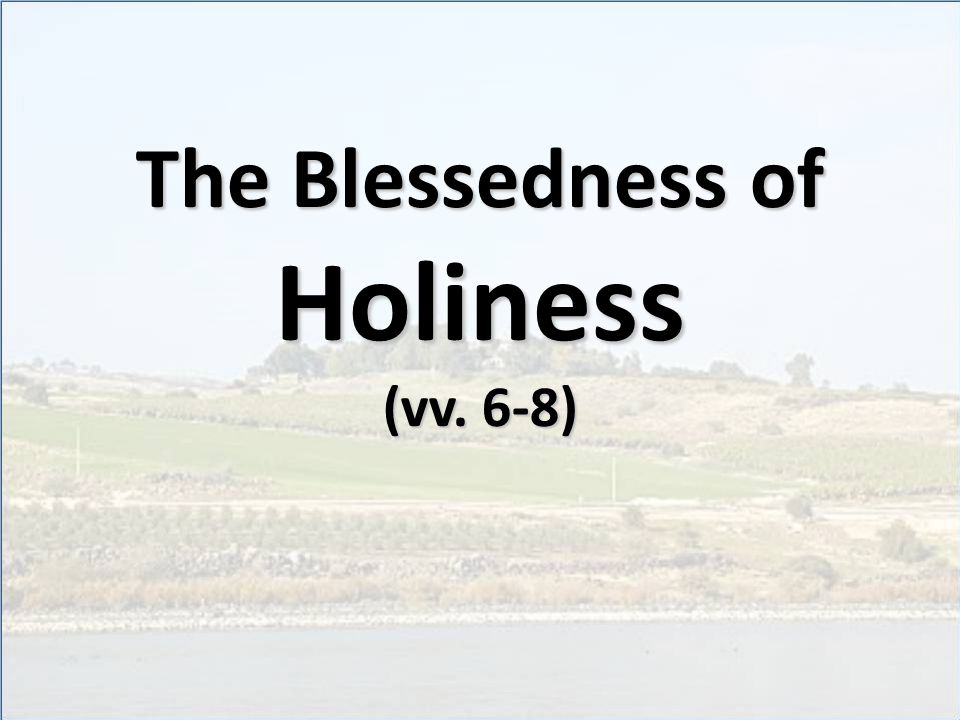 The Blessedness of Holiness (vv. 6-8)