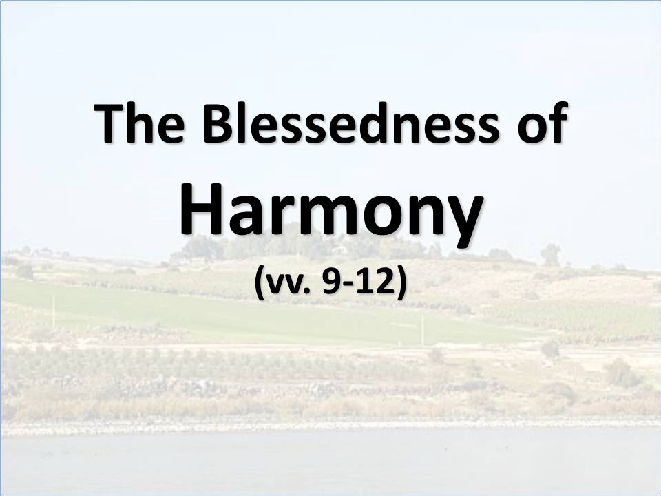 The Blessedness of Harmony (vv. 9-12)