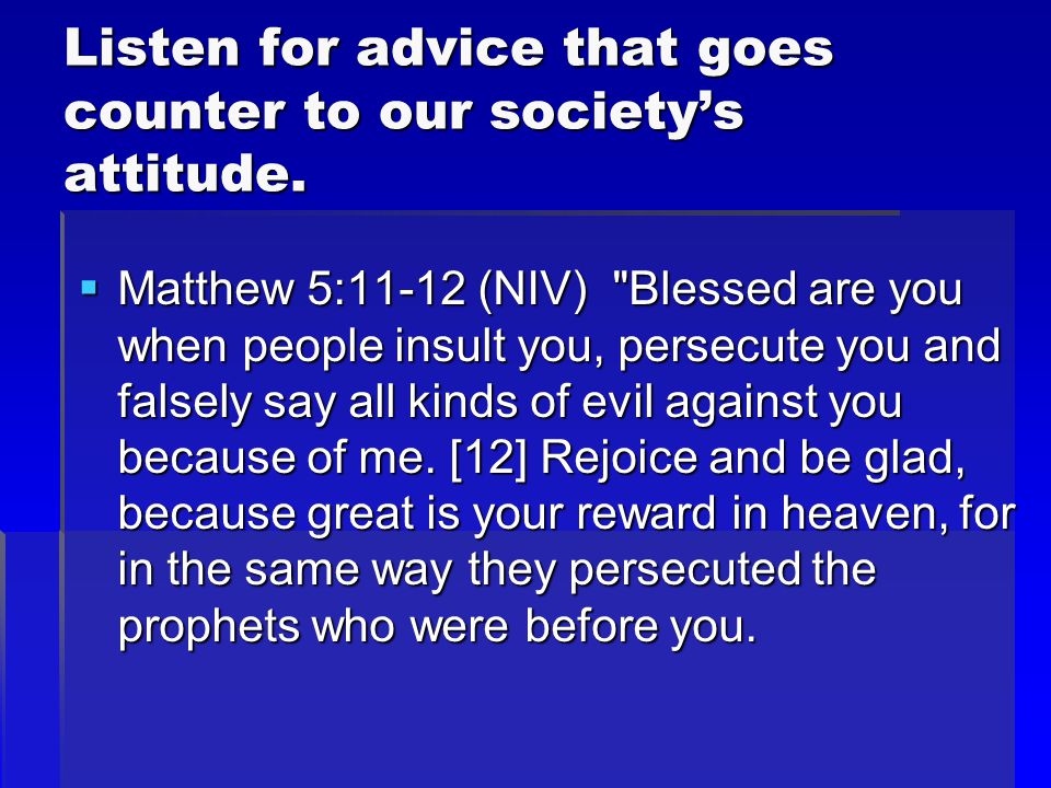 Listen for advice that goes counter to our society’s attitude.