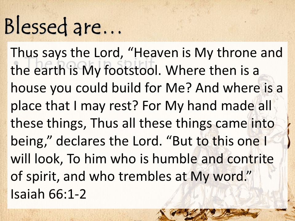 Blessed are… The poor in spirit The poor in spirit Thus says the Lord, Heaven is My throne and the earth is My footstool.
