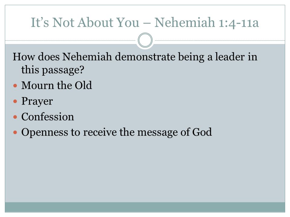 It’s Not About You – Nehemiah 1:4-11a How does Nehemiah demonstrate being a leader in this passage.