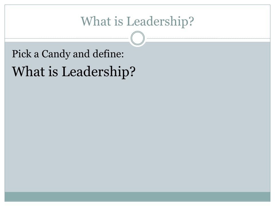 What is Leadership Pick a Candy and define: What is Leadership
