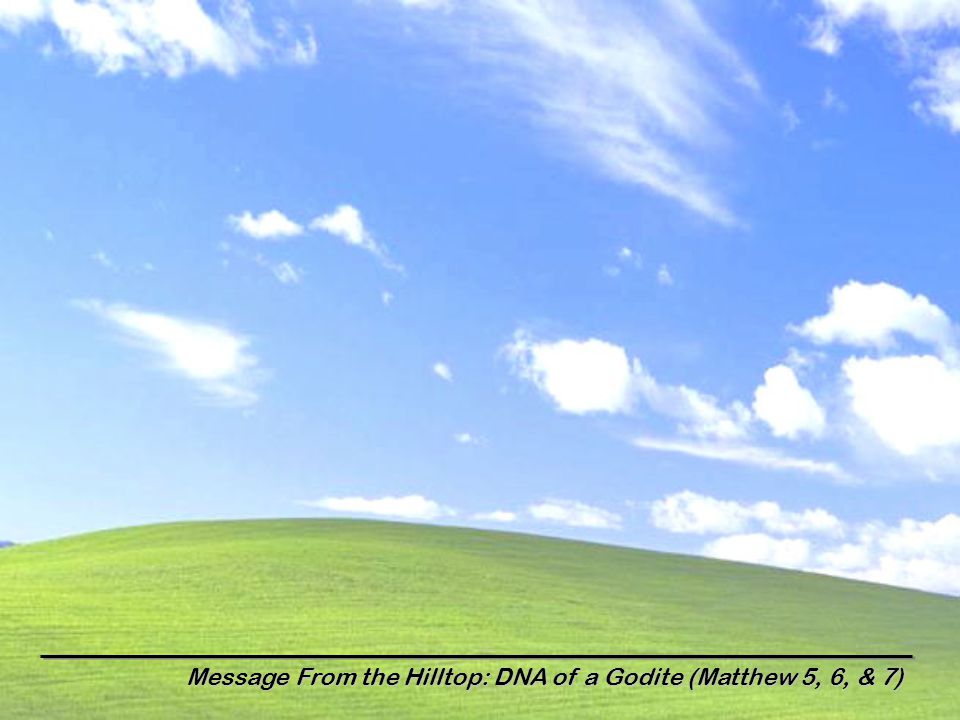 Message From the Hilltop: DNA of a Godite (Matthew 5, 6, & 7)