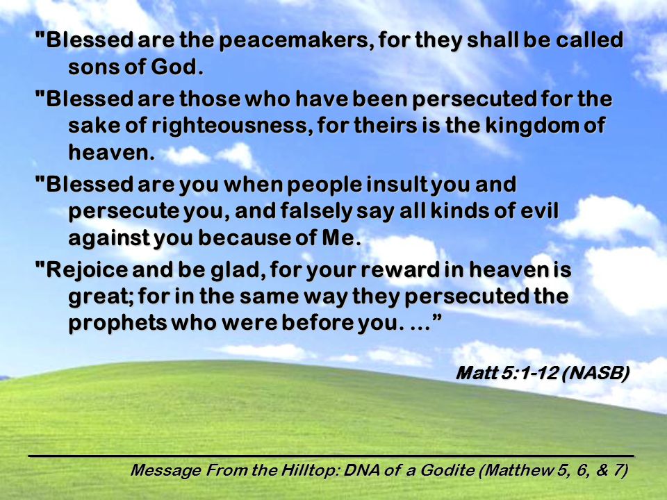 Message From the Hilltop: DNA of a Godite (Matthew 5, 6, & 7) Blessed are the peacemakers, for they shall be called sons of God.