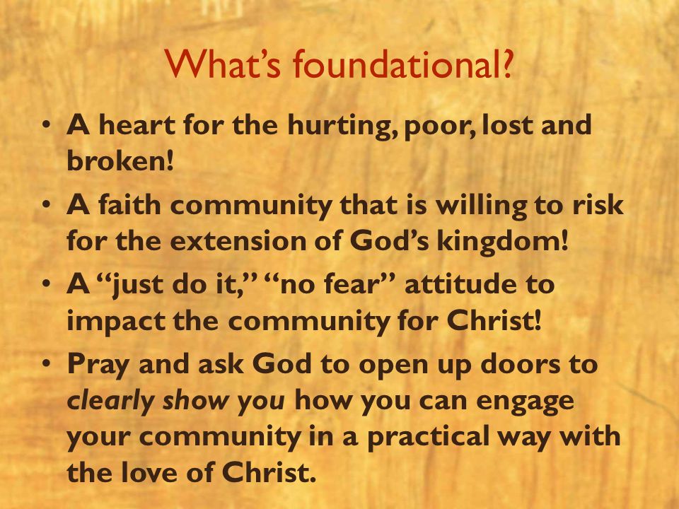 What’s foundational. A heart for the hurting, poor, lost and broken.