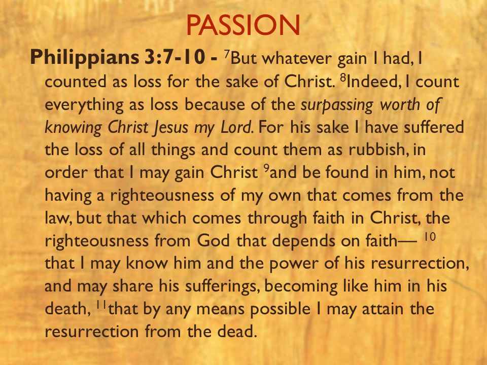 PASSION Philippians 3: But whatever gain I had, I counted as loss for the sake of Christ.