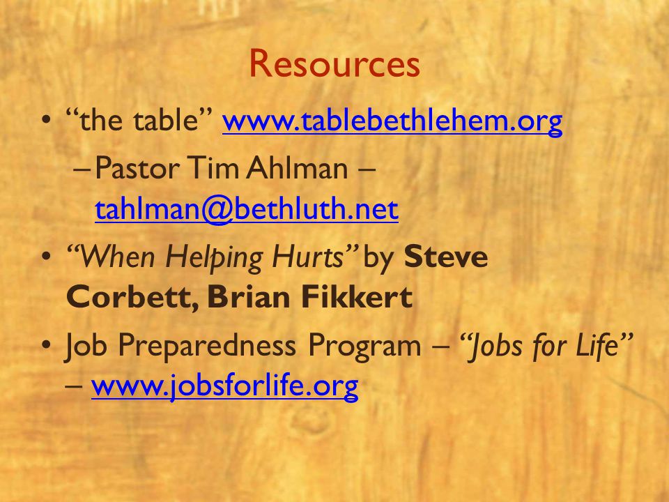 Resources the table   –Pastor Tim Ahlman –  When Helping Hurts by Steve Corbett, Brian Fikkert Job Preparedness Program – Jobs for Life –