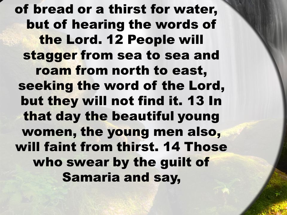 of bread or a thirst for water, but of hearing the words of the Lord.