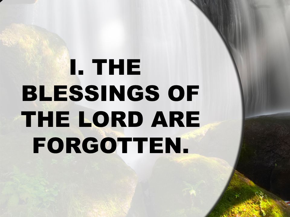 I. THE BLESSINGS OF THE LORD ARE FORGOTTEN.