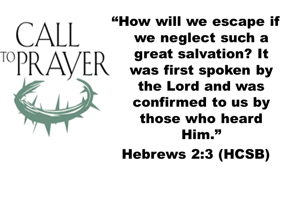 How will we escape if we neglect such a great salvation.