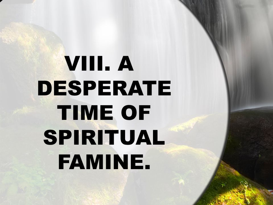VIII. A DESPERATE TIME OF SPIRITUAL FAMINE.