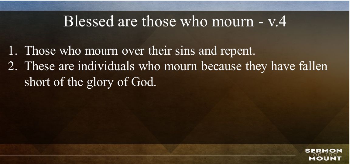 Blessed are those who mourn - v.4 1.Those who mourn over their sins and repent.