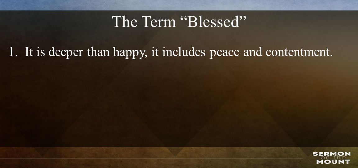 The Term Blessed 1.It is deeper than happy, it includes peace and contentment.