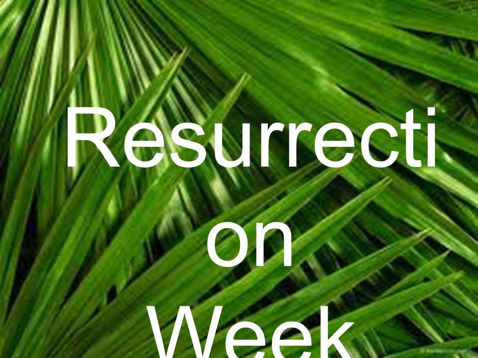 Resurrecti on Week
