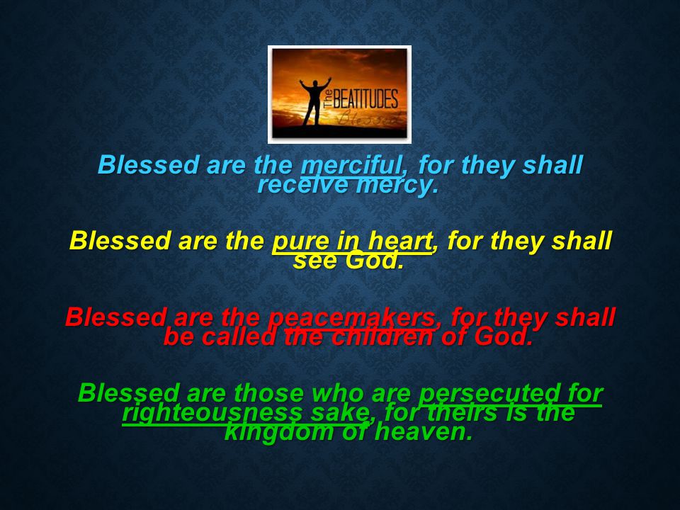 Blessed are the merciful, for they shall receive mercy.
