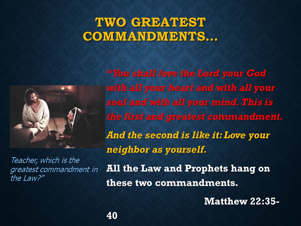 TWO GREATEST COMMANDMENTS… You shall love the Lord your God with all your heart and with all your soul and with all your mind.