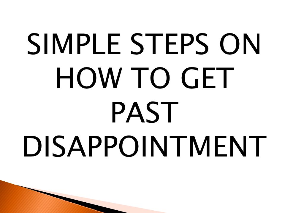 SIMPLE STEPS ON HOW TO GET PAST DISAPPOINTMENT