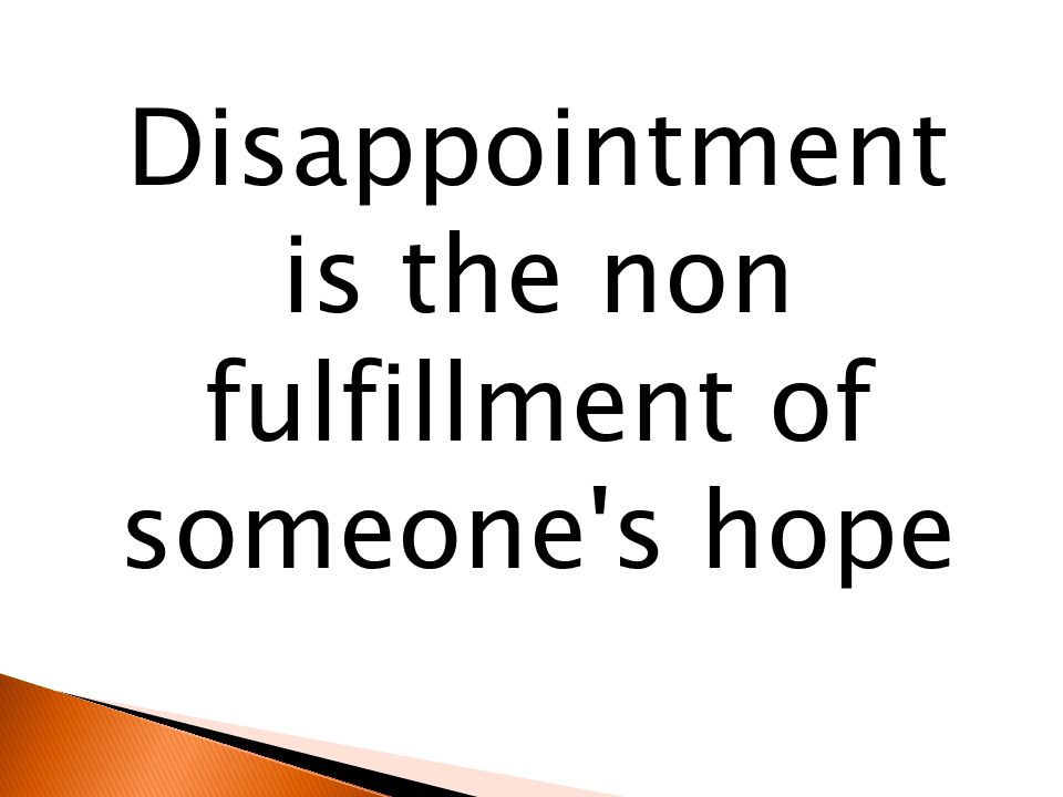 Disappointment is the non fulfillment of someone s hope