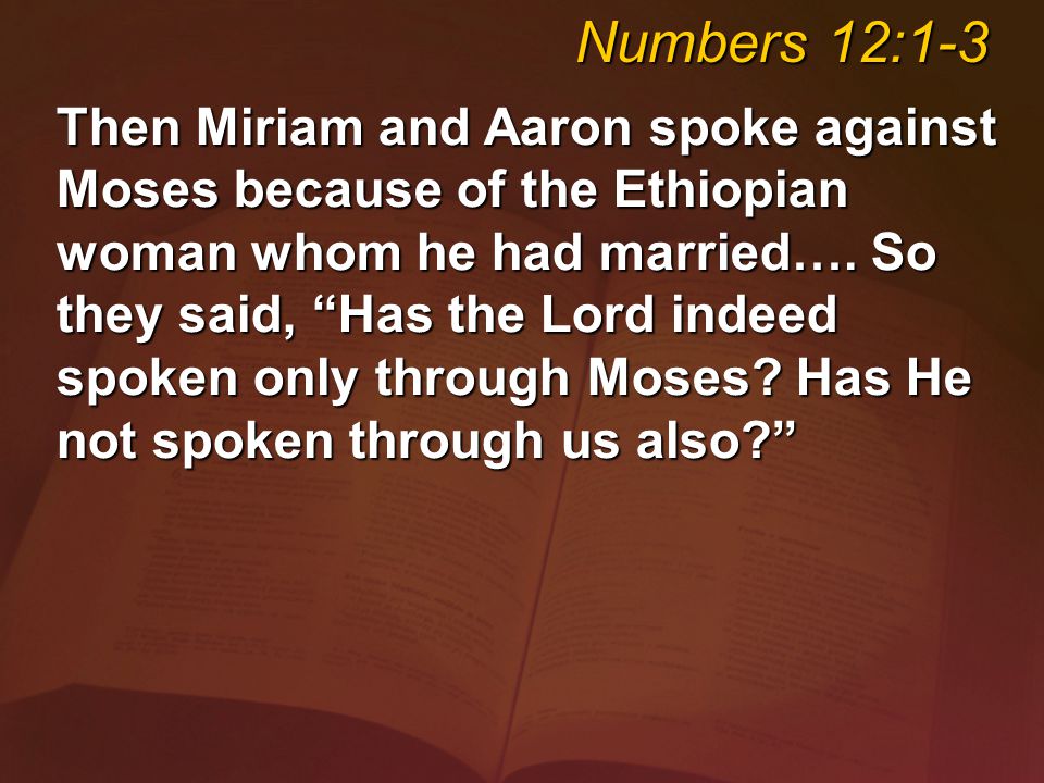 Then Miriam and Aaron spoke against Moses because of the Ethiopian woman whom he had married….