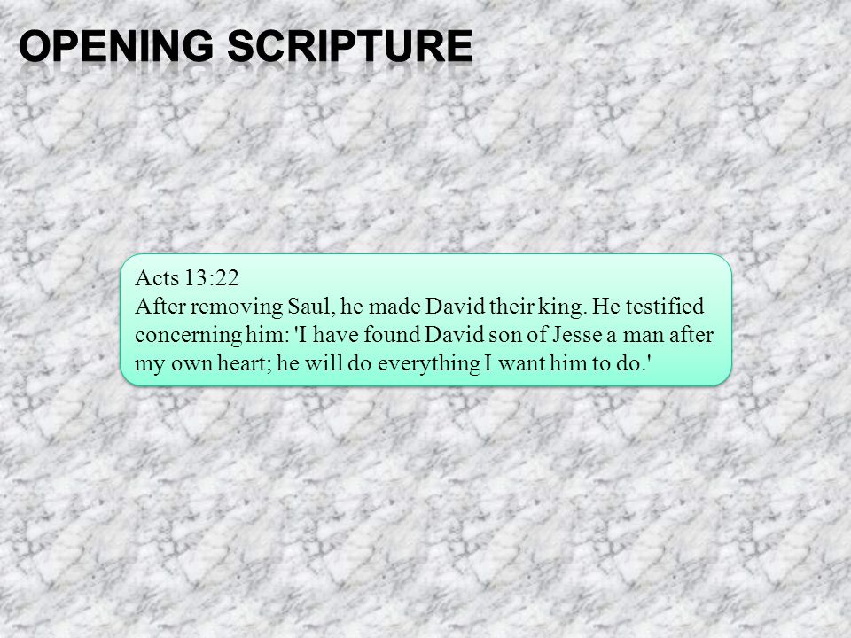 Acts 13:22 After removing Saul, he made David their king.
