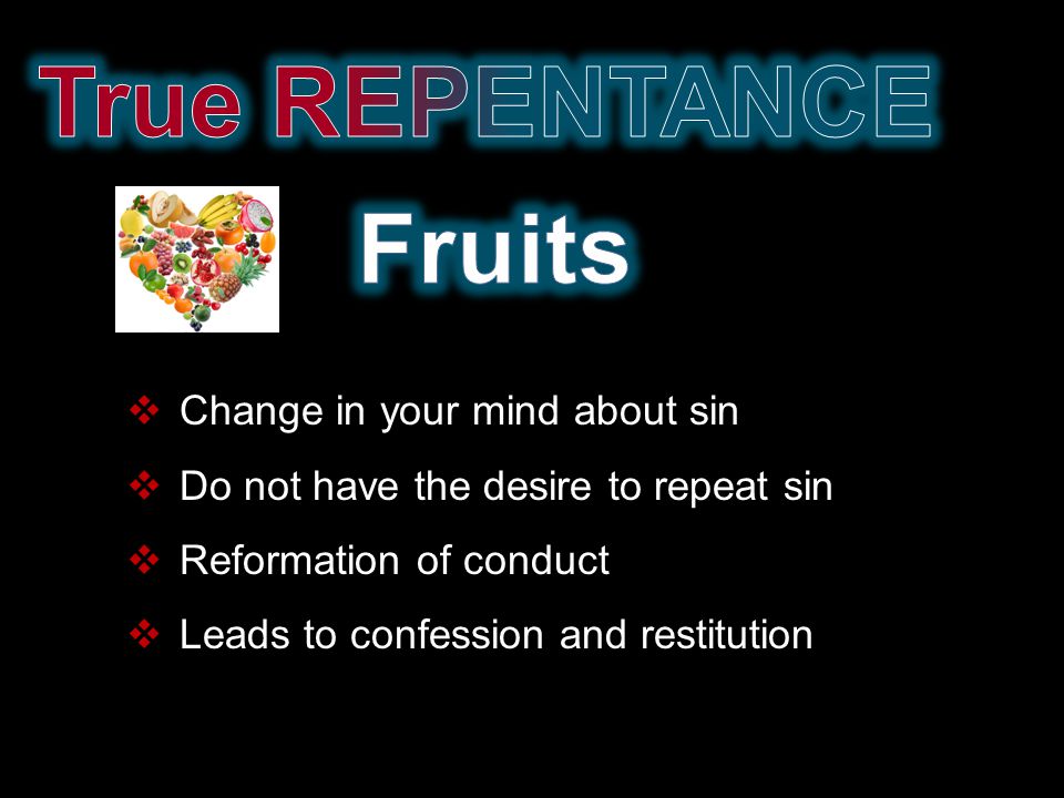  Change in your mind about sin  Do not have the desire to repeat sin  Reformation of conduct  Leads to confession and restitution