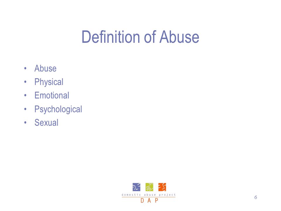6 Definition of Abuse Abuse Physical Emotional Psychological Sexual