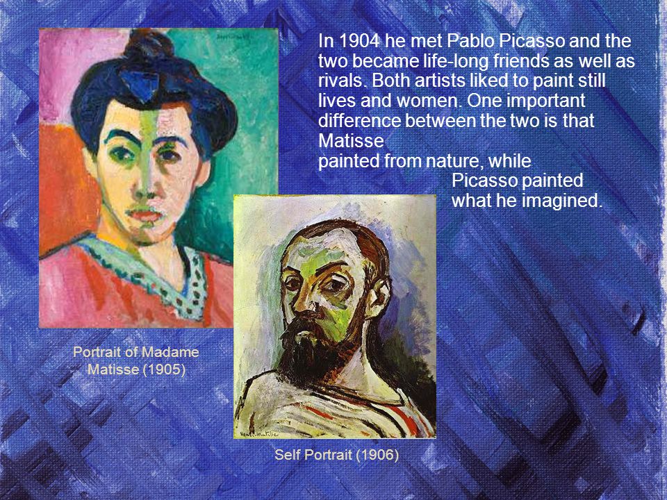 Portrait of Madame Matisse (1905) In 1904 he met Pablo Picasso and the two became life-long friends as well as rivals.